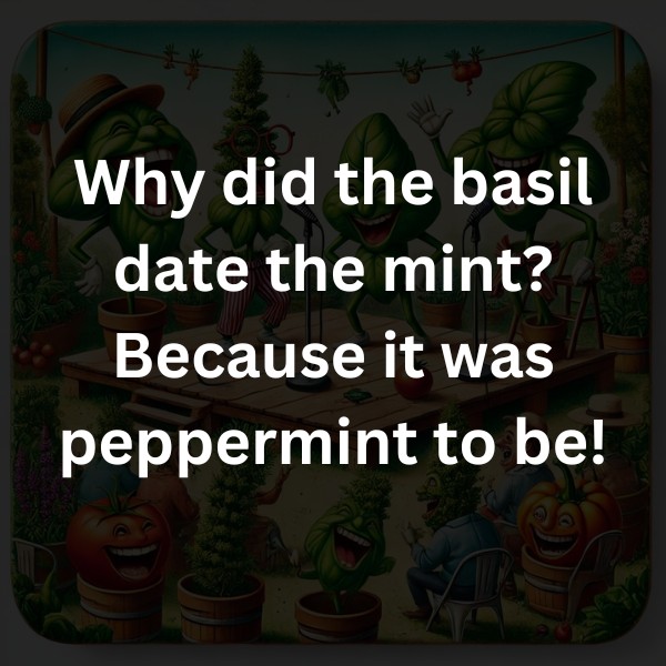 Why did the basil date the mint? Because it was peppermint to be!