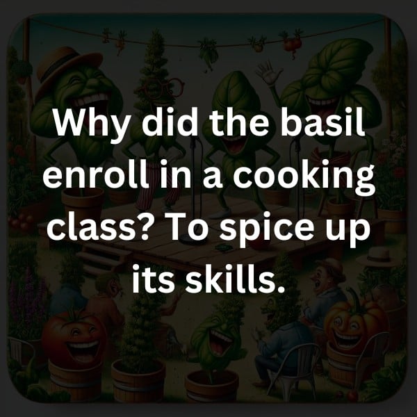 Why did the basil enroll in a cooking class? To spice up its skills.