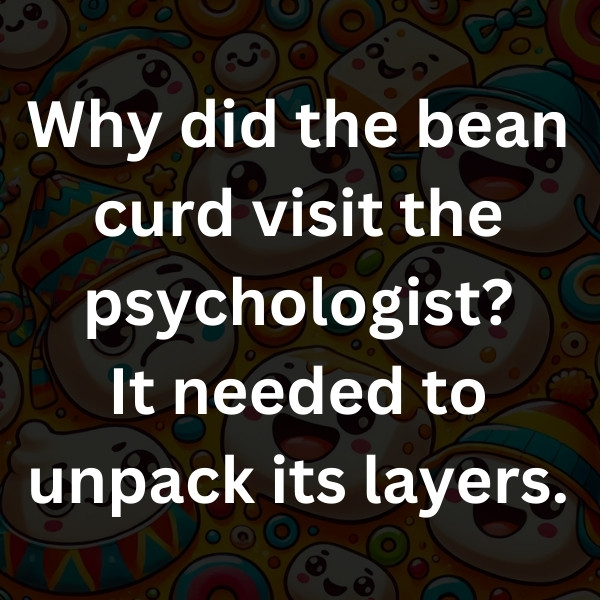 Why did the bean curd visit the psychologist_ It needed to unpack its layers