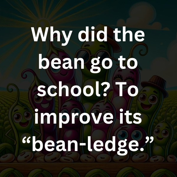 Why did the bean go to school_ To improve its “bean-ledge.”