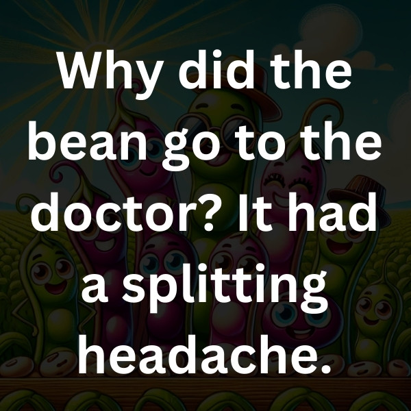 Why did the bean go to the doctor_ It had a splitting headache