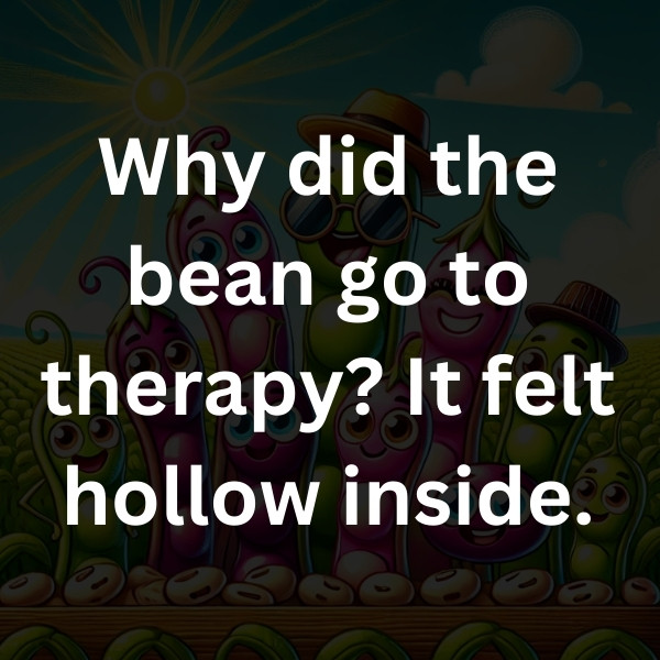 Why did the bean go to therapy_ It felt hollow inside