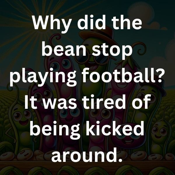 Why did the bean stop playing football_ It was tired of being kicked around