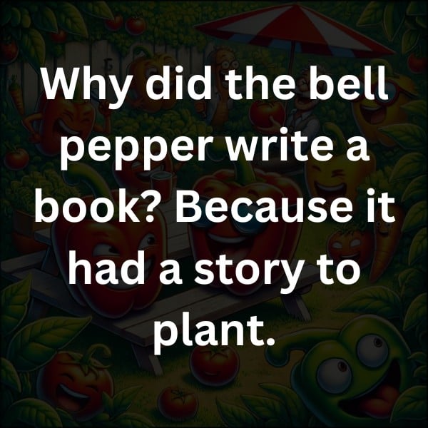 Why did the bell pepper write a book? Because it had a story to plant.