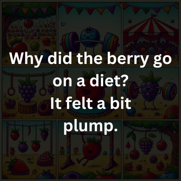 Why did the berry go on a diet? It felt a bit plump.