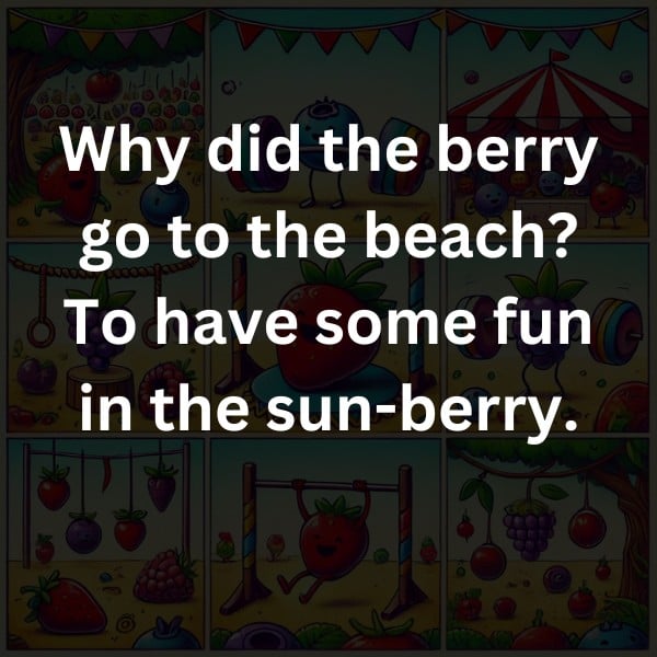 Why did the berry go to the beach? To have some fun in the sun-berry.