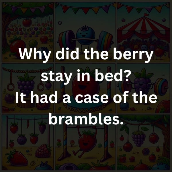 Why did the berry stay in bed? It had a case of the brambles.