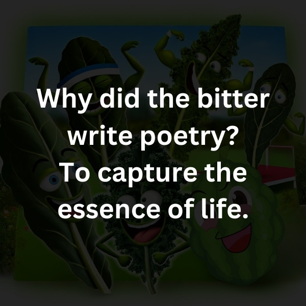 Why did the bitter write poetry? To capture the essence of life.