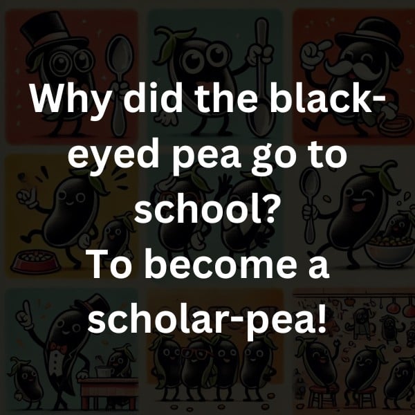 Why did the black-eyed pea go to school? To become a scholar-pea!