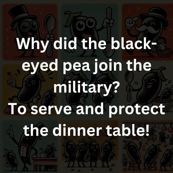 Why did the black-eyed pea join the military? To serve and protect the dinner table!