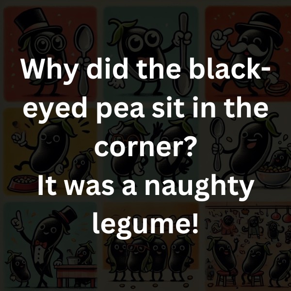 Why did the black-eyed pea sit in the corner? It was a naughty legume!