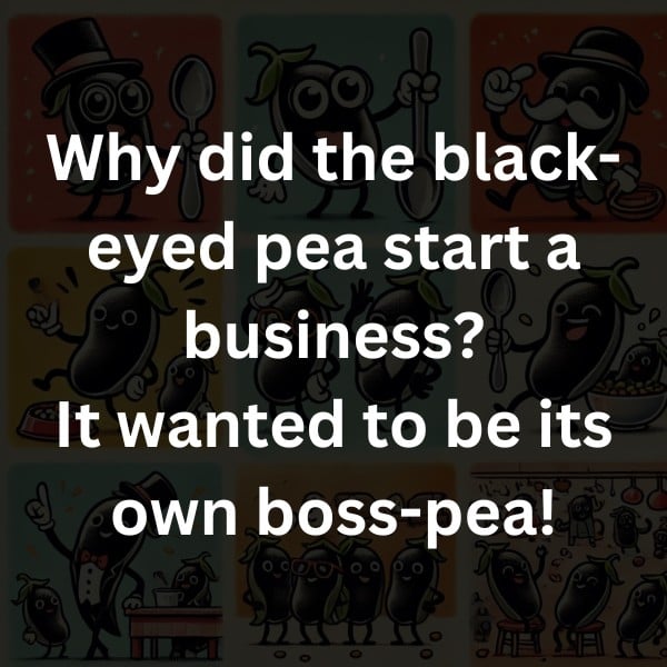 Why did the black-eyed pea start a business? It wanted to be its own boss-pea!