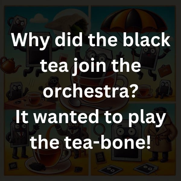 Why did the black tea join the orchestra? It wanted to play the tea-bone!
