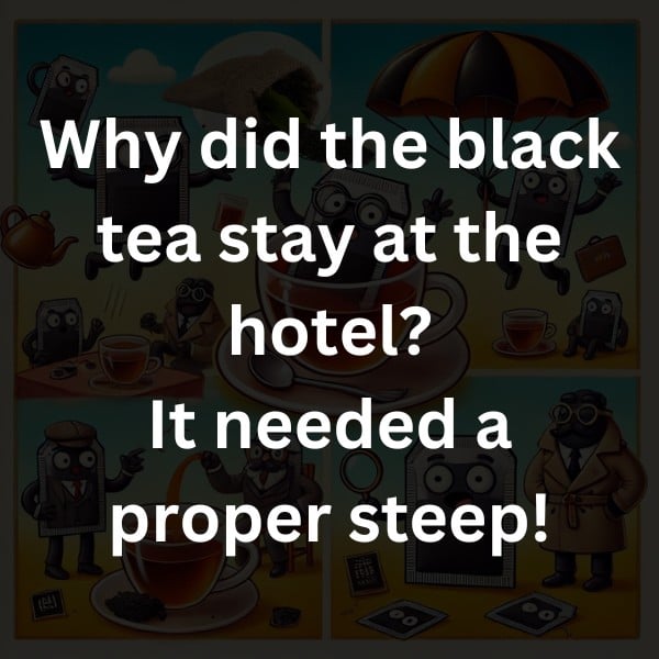 Why did the black tea stay at the hotel? It needed a proper steep!