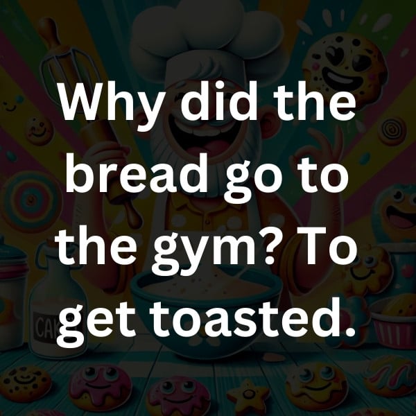 Why did the bread go to the gym_ To get toasted