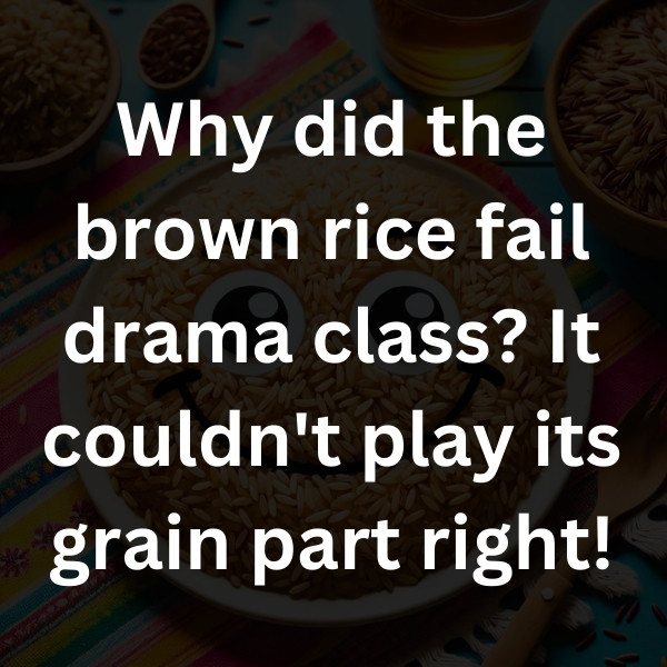 Why did the brown rice fail drama class_ It couldn't play its grain part right!