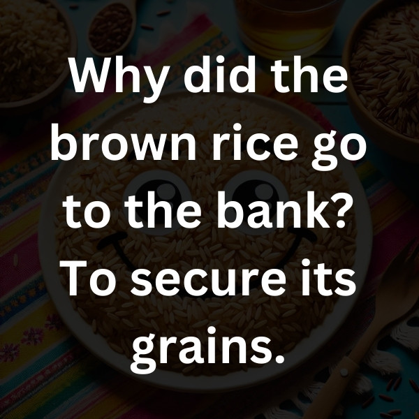 Why did the brown rice go to the bank_ To secure its grains