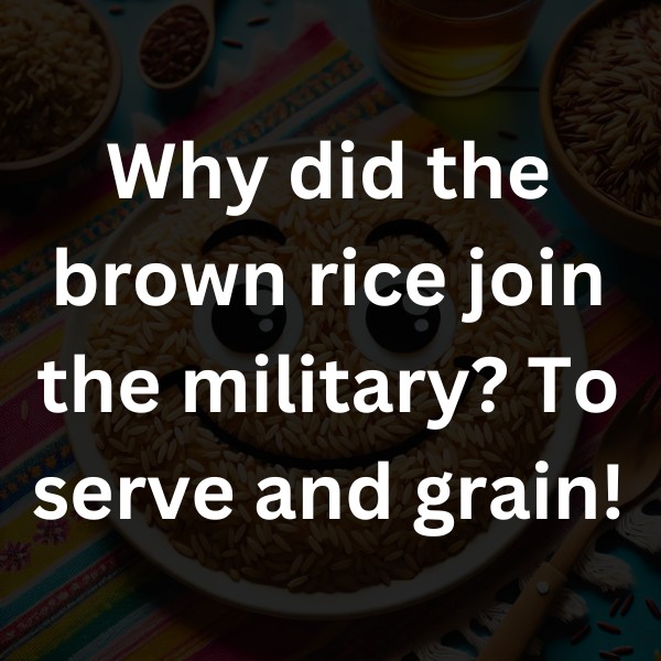 Why did the brown rice join the military To serve and grain!