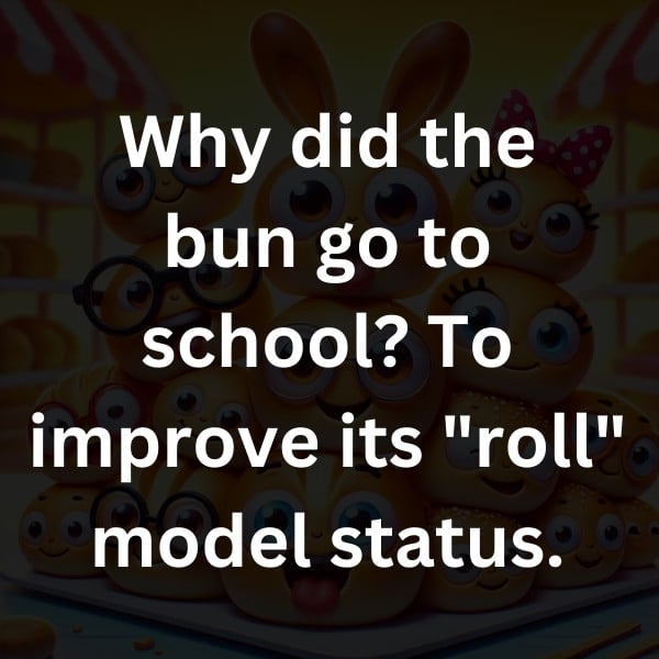 Why did the bun go to school_ To improve its _roll_ model status
