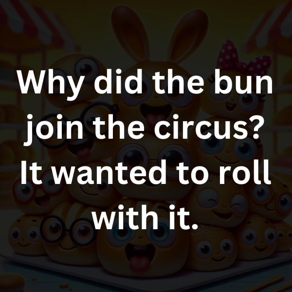 Why did the bun join the circus_ It wanted to roll with it