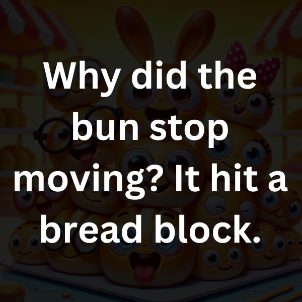 Why did the bun stop moving_ It hit a bread block