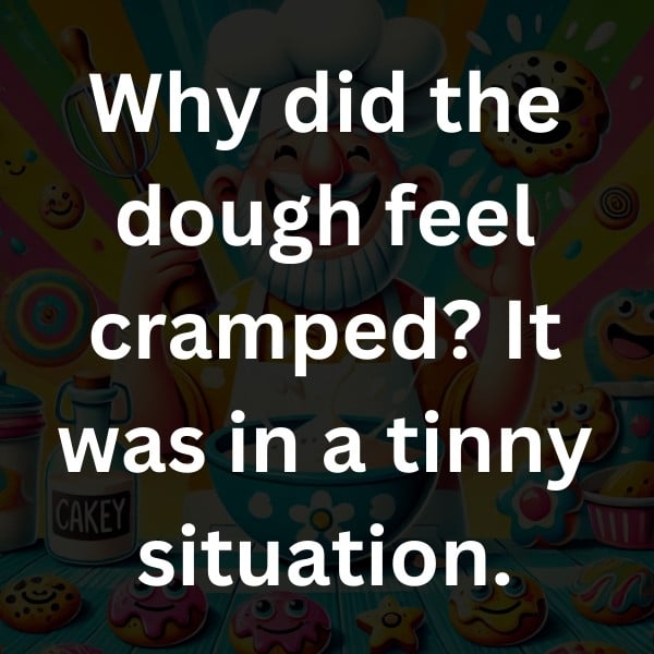 Why did the dough feel cramped_ It was in a tinny situation