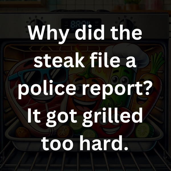 Why did the steak file a police report_ It got grilled too hard