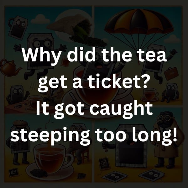 Why did the tea get a ticket? It got caught steeping too long!