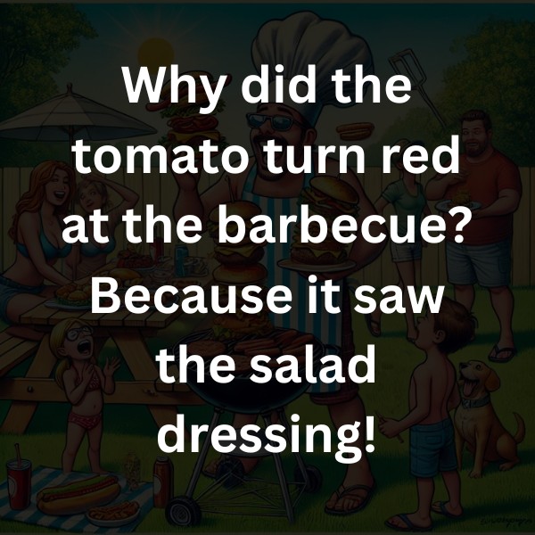 Why did the tomato turn red at the barbecue? Because it saw the salad dressing!