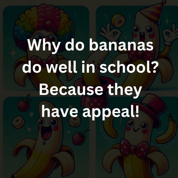 Why do bananas do well in school? Because they have appeal!