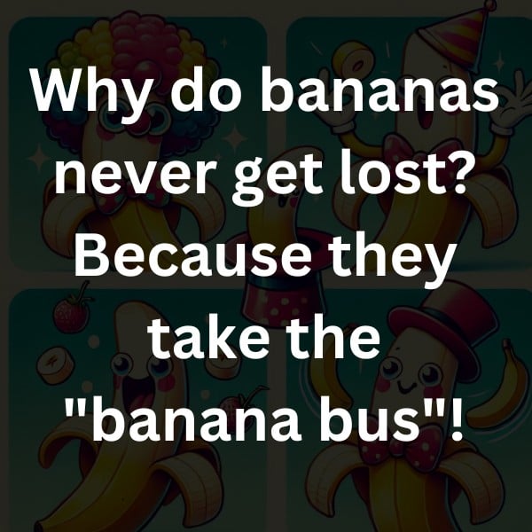 Why do bananas never get lost? Because they take the "banana bus"!