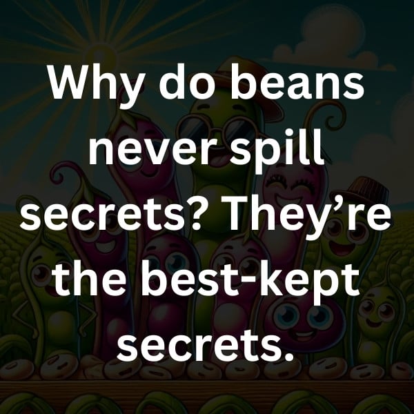 Why do beans never spill secrets_ They’re the best-kept secrets