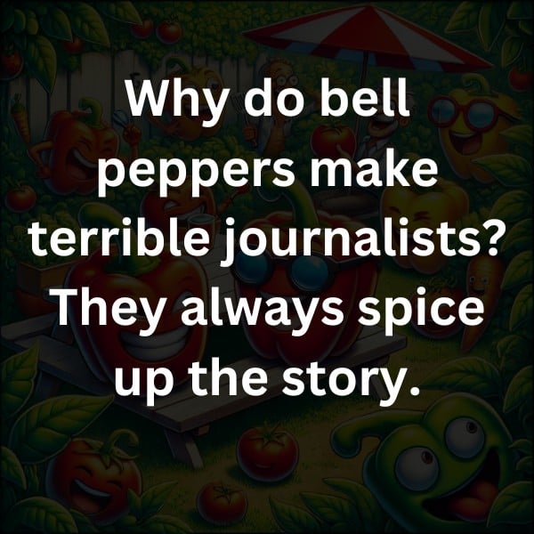 Why do bell peppers make terrible journalists? They always spice up the story