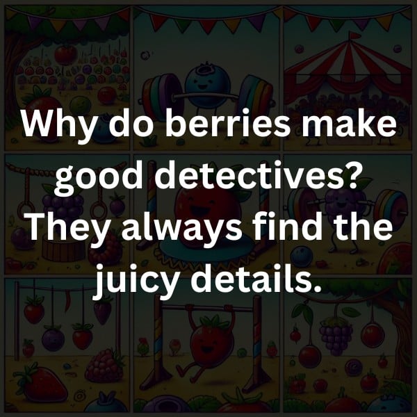 Why do berries make good detectives? They always find the juicy details.