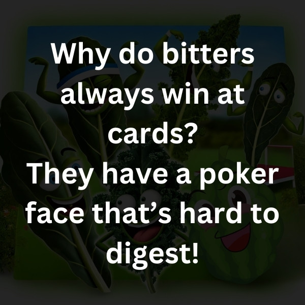 Why do bitters always win at cards? They have a poker face that’s hard to digest!