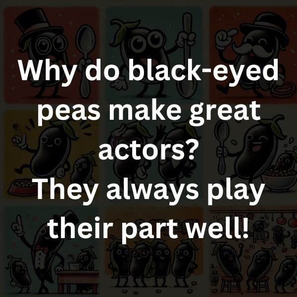 Why do black-eyed peas make great actors? They always play their part well!