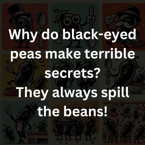 Why do black-eyed peas make terrible secrets? They always spill the beans!