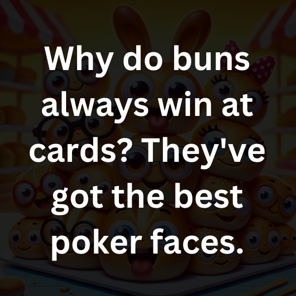 Why do buns always win at cards_ They've got the best poker faces