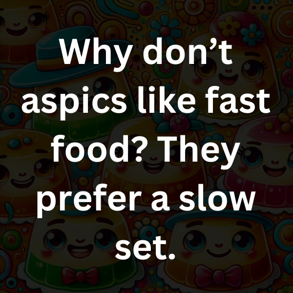 Why don’t aspics like fast food_ They prefer a slow set