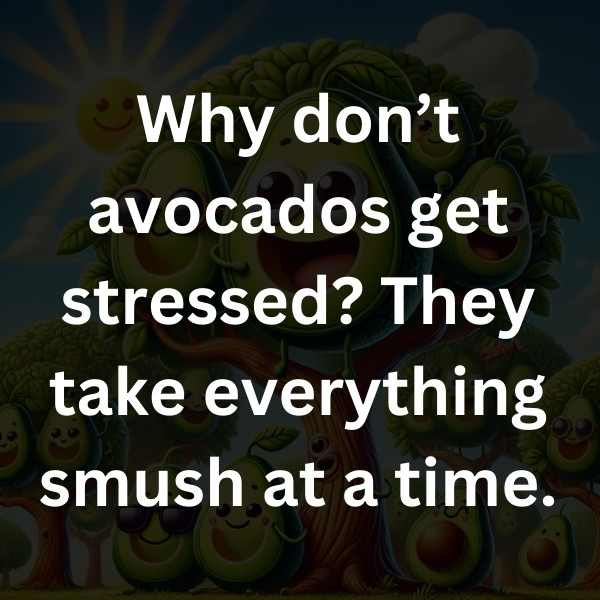Why don’t avocados get stressed_ They take everything smush at a time