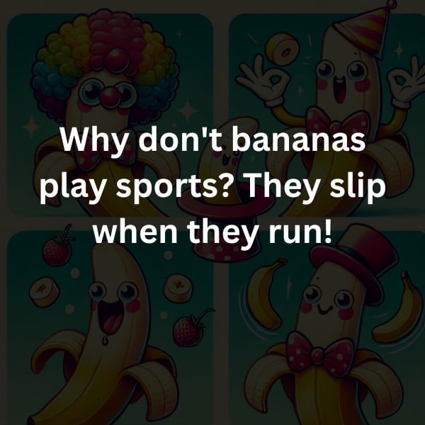 Why don't bananas play sports? They slip when they run!