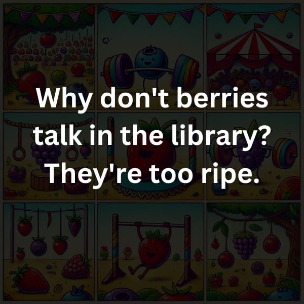 Why don't berries talk in the library? They're too ripe.