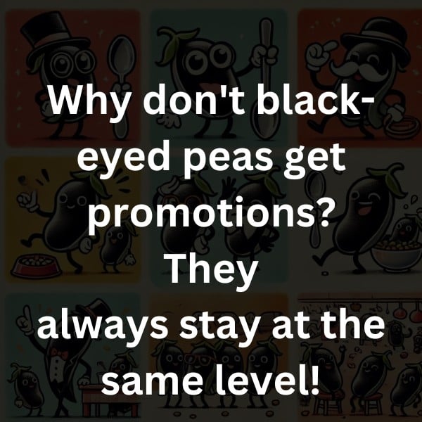 Why don't black-eyed peas get promotions? They always stay at the same level!