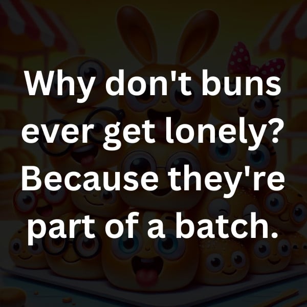 Why don't buns ever get lonely_ Because they're part of a batch