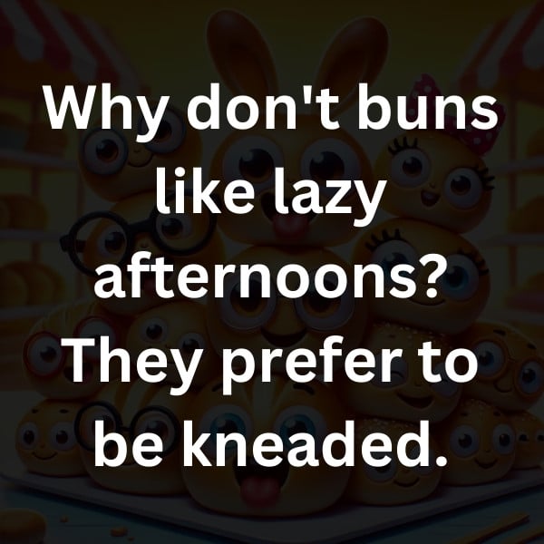 Why don't buns like lazy afternoons_ They prefer to be kneaded