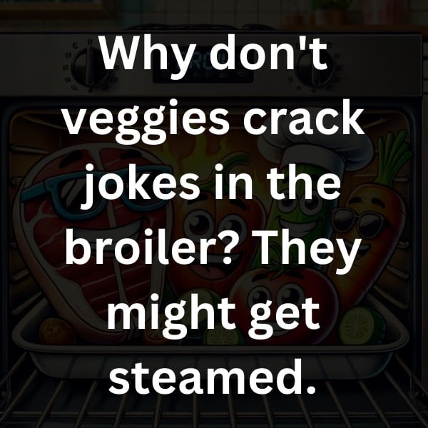 Why don't veggies crack jokes in the broiler_ They might get steamed