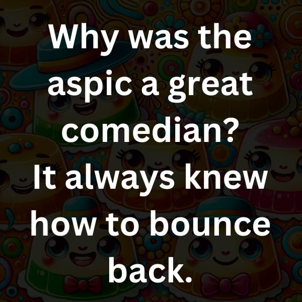 Why was the aspic a great comedian_ It always knew how to bounce back