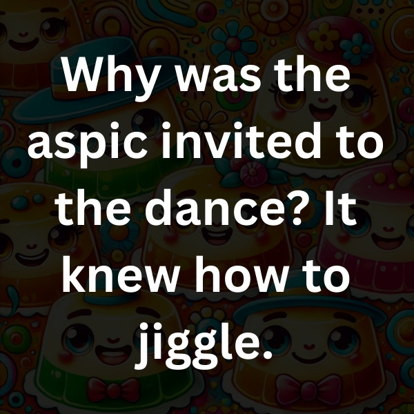 Why was the aspic invited to the dance_ It knew how to jiggle