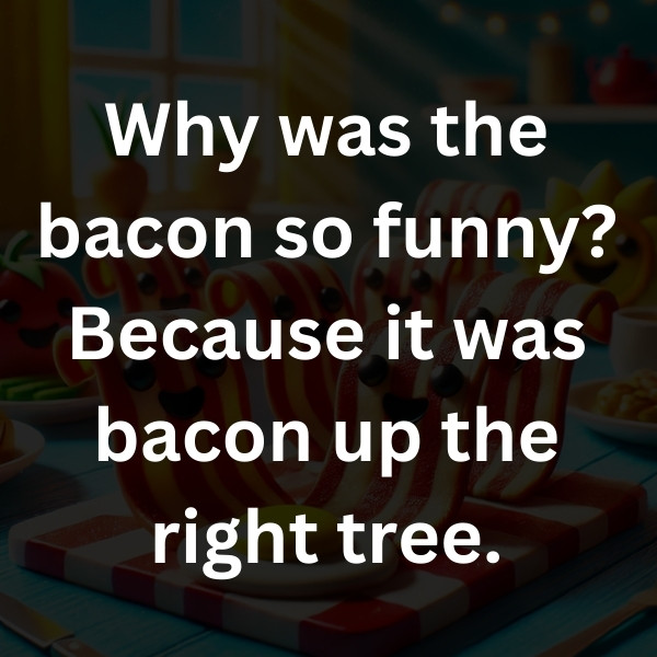 Why was the bacon so funny_ Because it was bacon up the right tree