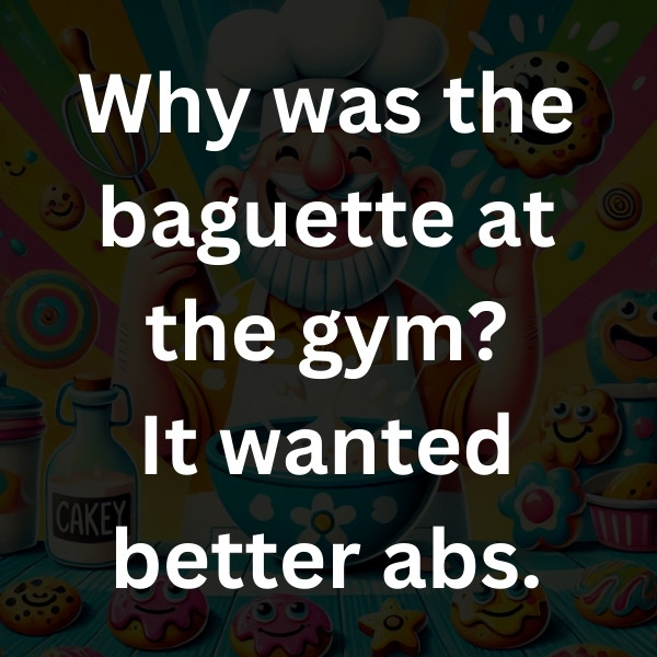 Why was the baguette at the gym_ It wanted better abs